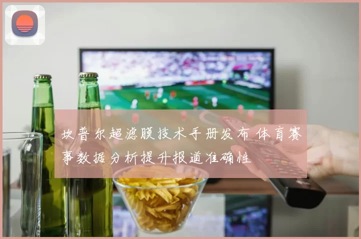 坎普尔超滤膜技术手册发布 体育赛事数据分析提升报道准确性