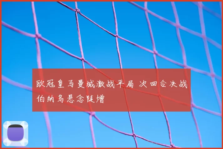 欧冠皇马曼城激战平局 次回合决战伯纳乌悬念陡增