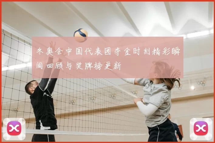 冬奥会中国代表团夺金时刻精彩瞬间回顾与奖牌榜更新