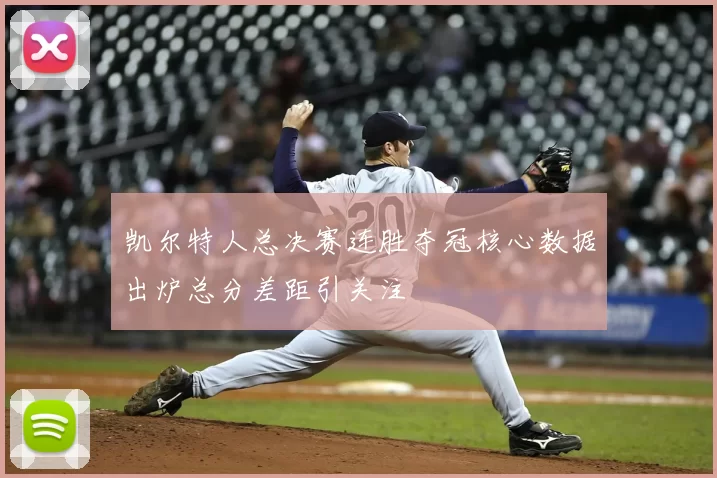 凯尔特人总决赛连胜夺冠核心数据出炉总分差距引关注