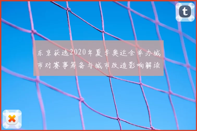 东京获选2020年夏季奥运会举办城市对赛事筹备与城市改造影响解读
