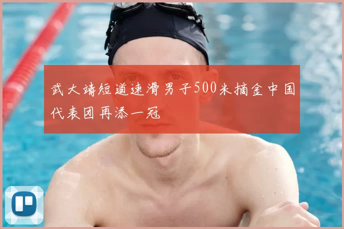 武大靖短道速滑男子500米摘金中国代表团再添一冠