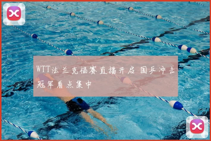 WTT法兰克福赛直播开启 国乒冲击冠军看点集中