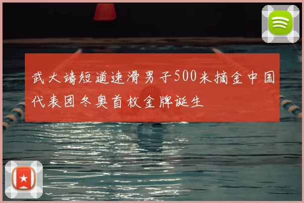 武大靖短道速滑男子500米摘金中国代表团冬奥首枚金牌诞生